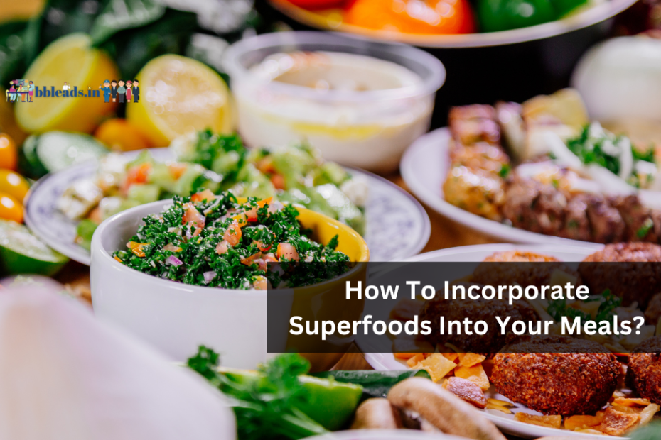 How To Incorporate Superfoods Into Your Meals?